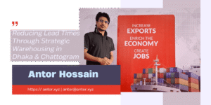 A professional stands next to a promotional banner highlighting the benefits of reducing lead times through strategic warehousing in Dhaka and Chattogram. The banner emphasizes increased exports, economic enrichment, and job creation, with Antor Hossain’s contact details visible.