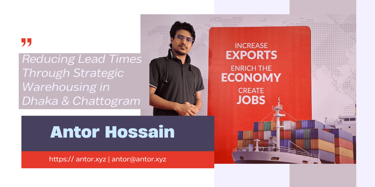 A professional stands next to a promotional banner highlighting the benefits of reducing lead times through strategic warehousing in Dhaka and Chattogram. The banner emphasizes increased exports, economic enrichment, and job creation, with Antor Hossain’s contact details visible.